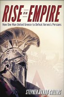 Rise of an Empire: How One Man United Greece to Defeat Xerxes' Persians