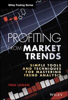 Profiting from Market Trends: Simple Tools and Techniques for Mastering Trend Analysis