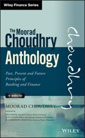 The Moorad Choudhry Anthology, + Website: Past, present and future principles of banking and finance
