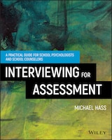 Interviewing For Assessment: A Practical Guide for School Psychologists and School Counselors