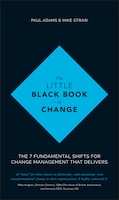 The Little Black Book of Change: The 7 fundamental shifts for change management that delivers