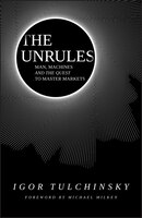 The Unrules: Man, Machines and the Quest to Master Markets