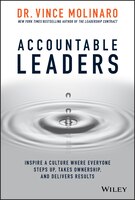 Accountable Leaders: Inspire A Culture Where Everyone Steps Up, Takes Ownership, And Delivers Results