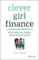 Clever Girl Finance: Ditch debt, save money and build real wealth