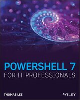 Powershell 7 For It Professionals: A Guide To Using Powershell 7 To Manage Windows Systems