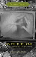 Haunted Seasons: Television Ghost Stories For Christmas And Horror For Halloween