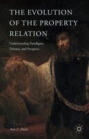 The Evolution of the Property Relation: Understanding Paradigms, Debates, and Prospects