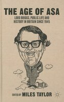 The Age of Asa: Lord Briggs, Public Life and History in Britain since 1945