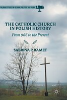 The Catholic Church In Polish History: From 966 To The Present