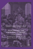 Punishing The Criminal Corpse, 1700-1840: Aggravated Forms Of The Death Penalty In England
