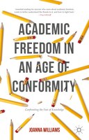 Academic Freedom In An Age Of Conformity: Confronting The Fear Of Knowledge
