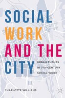Social Work And The City: Urban Themes In 21st-century Social Work