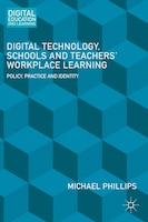 Digital Technology, Schools And Teachers' Workplace Learning: Policy, Practice And Identity