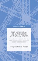 The New Deal As A Triumph Of Social Work: Frances Perkins And The Confluence Of Early Twentieth Century Social Work With Mid-twent