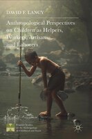 Anthropological Perspectives On Children As Helpers, Workers, Artisans, And Laborers