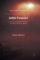 Gothic Forensics: Criminal Investigative Procedure in Victorian Horror & Mystery (Semiotics and Popular Culture)