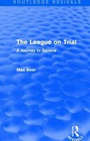 The League On Trial (routledge Revivals): A Journey To Geneva