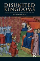 Disunited Kingdoms: Peoples And Politics In The British Isles 1280-1460