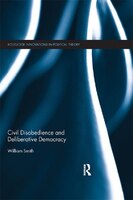 Civil Disobedience And Deliberative Democracy