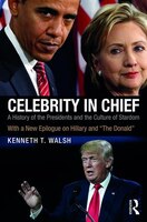 Celebrity In Chief: A History Of The Presidents And The Culture Of Stardom, With A New Epilogue On Hillary And The Dona