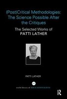 (post)critical Methodologies: The Science Possible After The Critiques: The Selected Works Of Patti Lather
