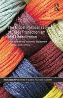 The Global Political Economy Of Trade Protectionism And Liberalization: Trade Reform And Economic Adjustment In Textiles And Cloth