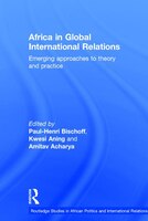 Africa In Global International Relations: Emerging Approaches To Theory And Practice