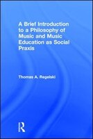 A Brief Introduction To A Philosophy Of Music And Music Education As Social Praxis