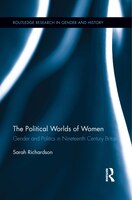 The Political Worlds Of Women: Gender And Politics In Nineteenth Century Britain