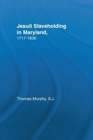 Jesuit Slaveholding In Maryland, 1717-1838