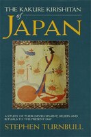 The Kakure Kirishitan Of Japan: A Study Of Their Development, Beliefs And Rituals To The Present Day
