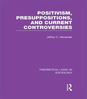 Positivism, Presupposition And Current Controversies (theoretical Logic In Sociology)