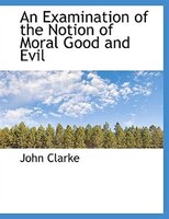 An Examination Of The Notion Of Moral Good And Evil