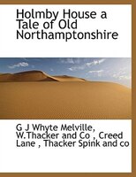 Holmby House  A Tale Of Old Northamptonshire