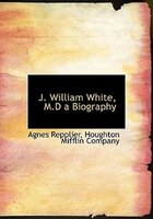 J. William White, M.d A Biography
