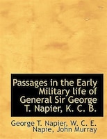 Passages in the Early Military life of General Sir George T. Napier, K. C. B.