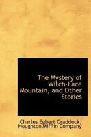 The Mystery Of Witch-face Mountain, And Other Stories