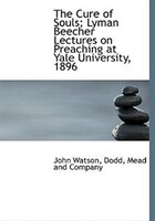 The Cure of Souls; Lyman Beecher Lectures on Preaching at Yale University, 1896