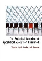 The Prelatical Doctrine Of Apostolical Succession Examined