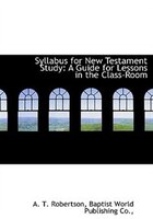 Syllabus For New Testament Study: A Guide For Lessons In The Class-room