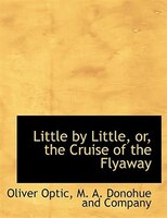 Little By Little, Or, The Cruise Of The Flyaway