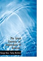 The Great Country; Or, Impressions Of America.