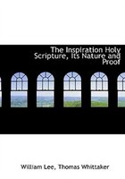 The Inspiration Holy Scripture, Its Nature and Proof