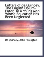 Letters of de Quincey, The English Opium-Eater, To a Young Man Whose Education Has Been Neglected