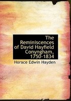 The Reminiscences Of David Hayfield Conyngham, 1750-1834