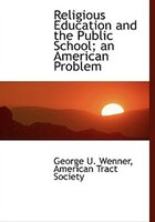 Religious Education and the Public School; an American Problem