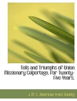 Toils and Triumphs of Union Missionary Colportage, for Twenty-Five Years.