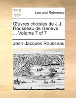 Ouvres choisies de J.J. Rousseau de Geneve. ...  Volume 7 of 7