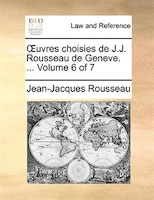 Ouvres choisies de J.J. Rousseau de Geneve. ...  Volume 6 of 7