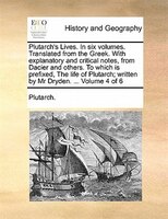 Plutarch's Lives. In Six Volumes. Translated From The Greek. With Explanatory And Critical Notes, From Dacier And Others. To Which